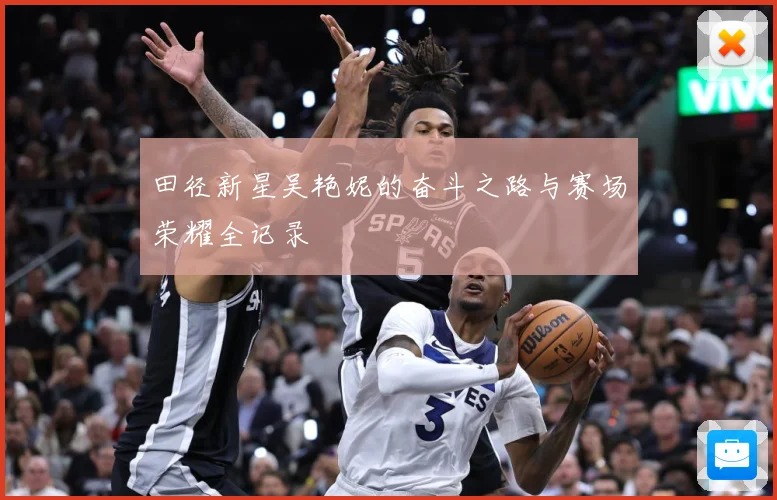 田径新星吴艳妮的奋斗之路与赛场荣耀全记录