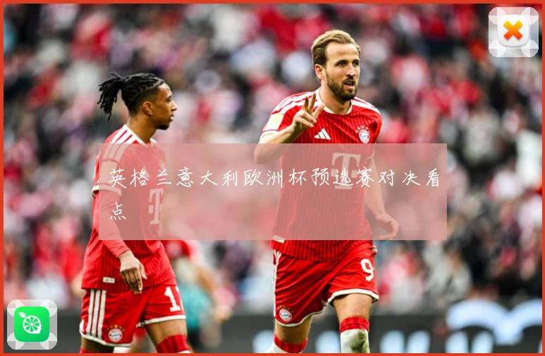 英格兰意大利欧洲杯预选赛对决看点